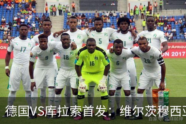德国VS库拉索首发：维尔茨穆西亚拉配萨内 诺伊尔首发